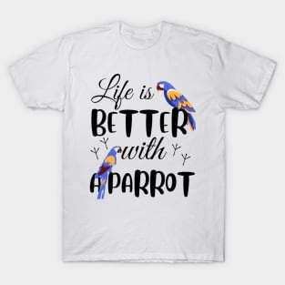 Life is better with a parrot, birds lover T-Shirt